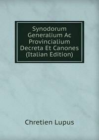 Synodorum Generalium Ac Provincialium Decreta Et Canones (Italian Edition)