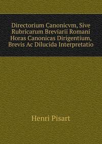 Directorium Canonicvm, Sive Rubricarum Breviarii Romani Horas Canonicas Dirigentium, Brevis Ac Dilucida Interpretatio
