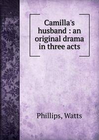 Camilla's husband : an original drama in three acts