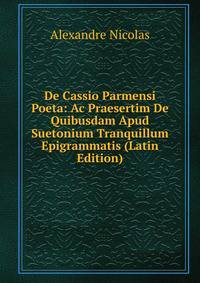 De Cassio Parmensi Poeta: Ac Praesertim De Quibusdam Apud Suetonium Tranquillum Epigrammatis (Latin Edition)