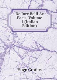 De Iure Belli Ac Pacis, Volume 1 (Italian Edition)