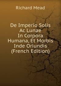 De Imperio Solis Ac Lunae In Corpora Humana, Et Morbis Inde Oriundis (French Edition)