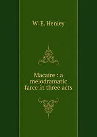 Macaire : a melodramatic farce in three acts