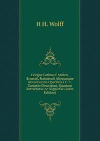 Eclogae Latinae E Mureti, Ernestii, Ruhnkenii Aliorumque Recentiorum Operibus a C. T. Zumptio Descriptae, Quartum Retractatae Ac Suppletae (Latin Edition)