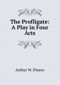 The Profligate: A Play in Four Acts