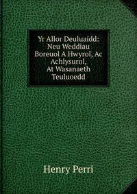 Yr Allor Deuluaidd: Neu Weddiau Boreuol A Hwyrol, Ac Achlysurol, At Wasanaeth Teuluoedd