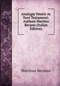 Analogia Veteris Ac Novi Testamenti. Authore Martino Becano (Italian Edition)
