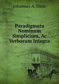 Paradigmata Nominum Simplicium, Ac Verborum Integra