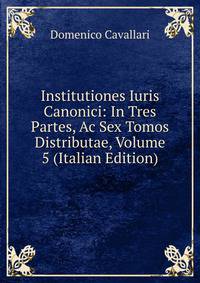 Institutiones Iuris Canonici: In Tres Partes, Ac Sex Tomos Distributae, Volume 5 (Italian Edition)