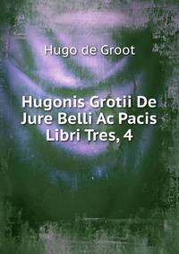 Hugonis Grotii De Jure Belli Ac Pacis Libri Tres, 4
