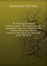 M. Fabii Quintiliani Institutionum Oratoriarum Libri Duodecim: Summa Diligentia Ad Fidem Vetustissimorum Codicum Recogniti Ac Restituti (Latin Edition)