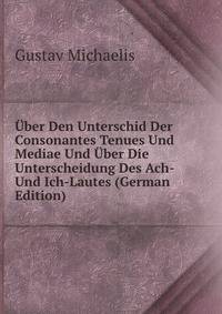 Uber Den Unterschid Der Consonantes Tenues Und Mediae Und Uber Die Unterscheidung Des Ach- Und Ich-Lautes (German Edition)