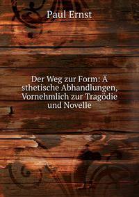 Der Weg zur Form: A sthetische Abhandlungen, Vornehmlich zur Tragodie und Novelle