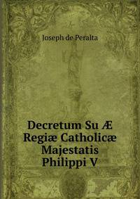 Decretum Su ? Regi? Catholic? Majestatis Philippi V