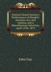 Festival Choral Society's Performance of Handel's Serenata Acis and Galatea, and a Miscellaneous Selection, April 13Th, 1875
