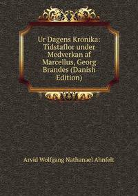 Ur Dagens Kronika: Tidstaflor under Medverkan af Marcellus, Georg Brandes (Danish Edition)