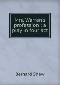 Mrs. Warren's profession ; a play in four act