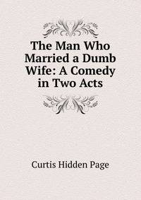 The Man Who Married a Dumb Wife: A Comedy in Two Acts