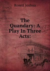 The Quandary: A Play In Three Acts: