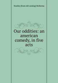 Our oddities: an american comedy, in five acts