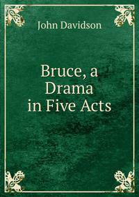Bruce, a Drama in Five Acts