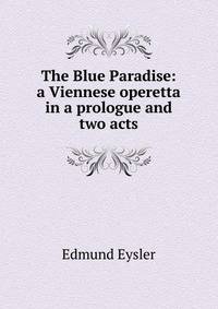 The Blue Paradise: a Viennese operetta in a prologue and two acts