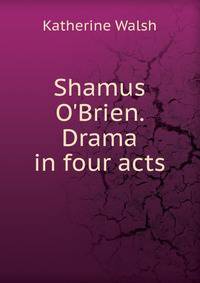 Shamus O'Brien. Drama in four acts