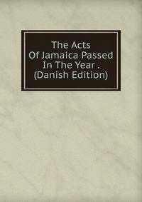 The Acts Of Jamaica Passed In The Year . (Danish Edition)