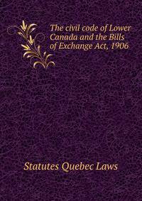 The civil code of Lower Canada and the Bills of Exchange Act, 1906