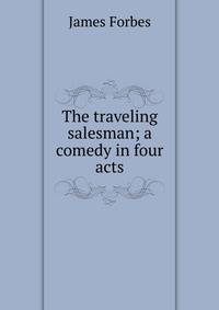 The traveling salesman; a comedy in four acts