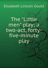 The "Little men" play; a two-act, forty-five-minute play