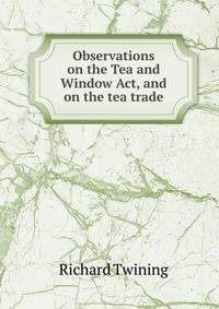 Observations on the Tea and Window Act, and on the tea trade