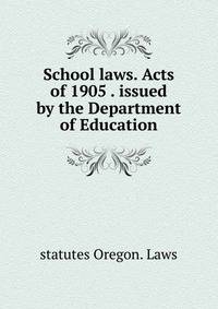 School laws. Acts of 1905 . issued by the Department of Education