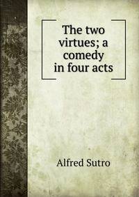 The two virtues; a comedy in four acts