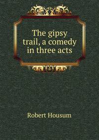 The gipsy trail, a comedy in three acts