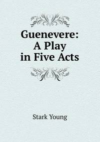 Guenevere: A Play in Five Acts