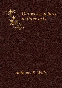 Our wives, a farce in three acts