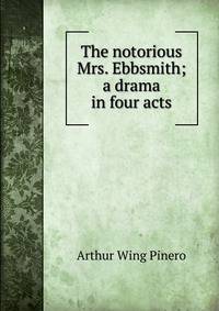 The notorious Mrs. Ebbsmith; a drama in four acts