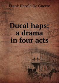 Ducal haps; a drama in four acts