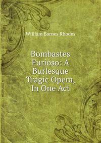 Bombastes Furioso: A Burlesque Tragic Opera, In One Act