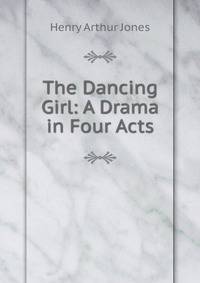 The Dancing Girl: A Drama in Four Acts