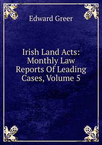 Irish Land Acts: Monthly Law Reports Of Leading Cases, Volume 5