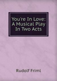 You're In Love: A Musical Play In Two Acts