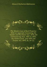 The Modern Law of Real Property: With an Appendix Containing the Vendor and Purchaser Act, 1874; the Conveyancing Acts, 1881 to 1892; the Settled Land . and 1893; the Trustee Act, 1893, Ss. 10-12;