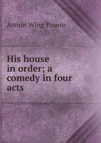His house in order; a comedy in four acts