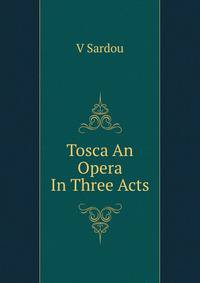 Tosca An Opera In Three Acts
