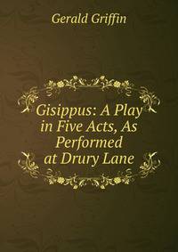 Gisippus: A Play in Five Acts, As Performed at Drury Lane
