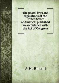 The postal laws and regulations of the United States of America: published in accordance with the Act of Congress