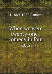 When we were twenty-one ; comedy in four acts