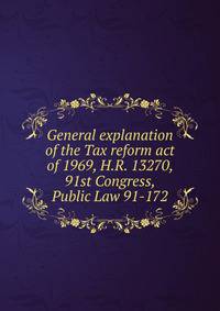 General explanation of the Tax reform act of 1969, H.R. 13270, 91st Congress, Public Law 91-172